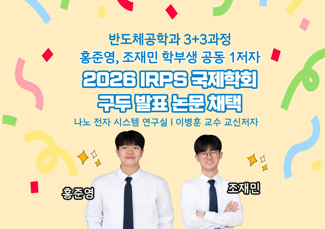 반도체공학과 3+3 과정 홍준영, 조재민 학부생 공동 1저자 2026 IRPS 국제학회 구두 발표 논문 채택
