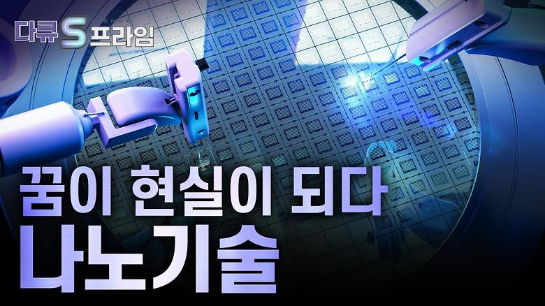 YTN 사이언스 <다큐S프라임> 꿈이 현실이 되다, 나노기술